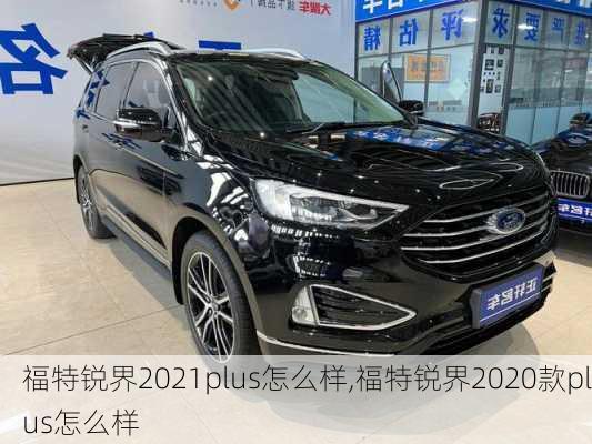 福特锐界2021plus怎么样,福特锐界2020款plus怎么样