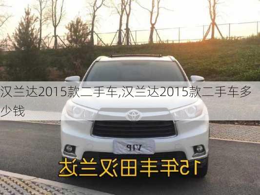 汉兰达2015款二手车,汉兰达2015款二手车多少钱