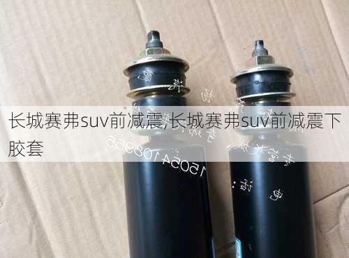 长城赛弗suv前减震,长城赛弗suv前减震下胶套