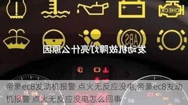 帝豪ec8发动机报警 点火无反应没电,帝豪ec8发动机报警 点火无反应没电怎么回事