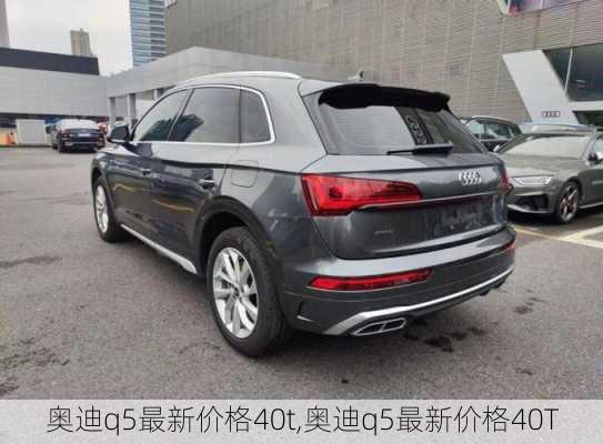 奥迪q5最新价格40t,奥迪q5最新价格40T