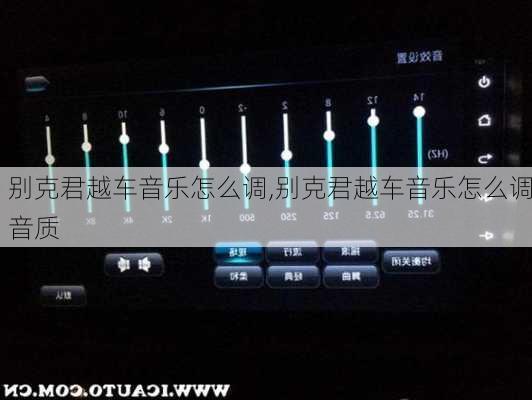 别克君越车音乐怎么调,别克君越车音乐怎么调音质