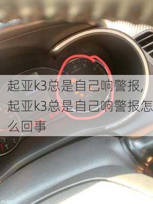 起亚k3总是自己响警报,起亚k3总是自己响警报怎么回事