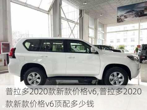 普拉多2020款新款价格v6,普拉多2020款新款价格v6顶配多少钱