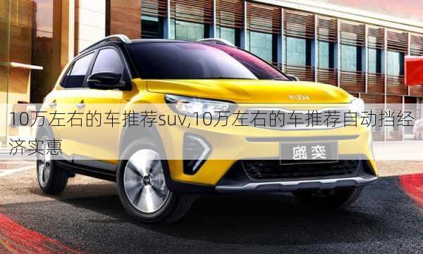 10万左右的车推荐suv,10万左右的车推荐自动挡经济实惠