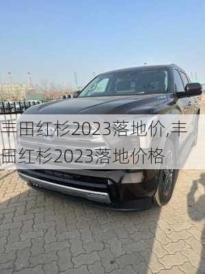 丰田红杉2023落地价,丰田红杉2023落地价格