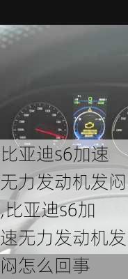 比亚迪s6加速无力发动机发闷,比亚迪s6加速无力发动机发闷怎么回事