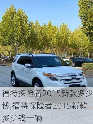 福特探险者2015新款多少钱,福特探险者2015新款多少钱一辆