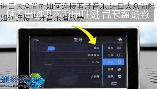 进口大众尚酷如何连接蓝牙音乐,进口大众尚酷如何连接蓝牙音乐播放器