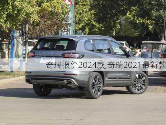 奇瑞报价2024款,奇瑞2021最新款