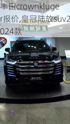 丰田crownkluger报价,皇冠陆放suv2024款