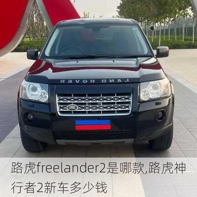 路虎freelander2是哪款,路虎神行者2新车多少钱