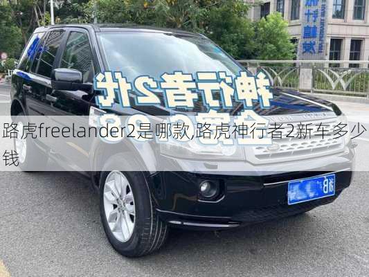 路虎freelander2是哪款,路虎神行者2新车多少钱