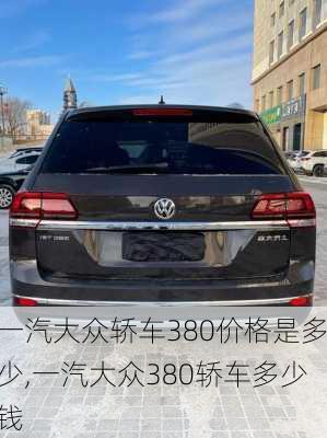 一汽大众轿车380价格是多少,一汽大众380轿车多少钱