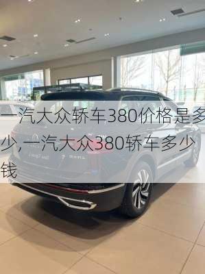 一汽大众轿车380价格是多少,一汽大众380轿车多少钱