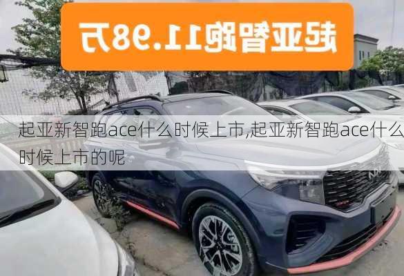 起亚新智跑ace什么时候上市,起亚新智跑ace什么时候上市的呢