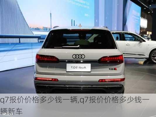 q7报价价格多少钱一辆,q7报价价格多少钱一辆新车