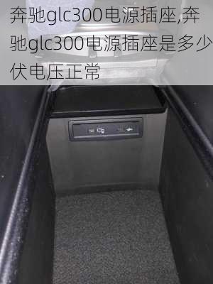 奔驰glc300电源插座,奔驰glc300电源插座是多少伏电压正常