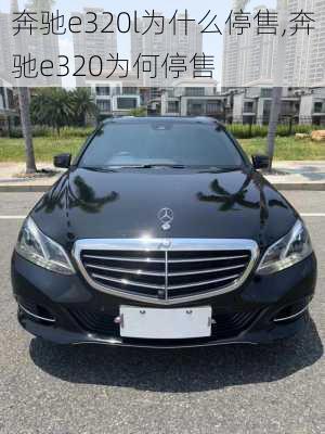 奔驰e320l为什么停售,奔驰e320为何停售