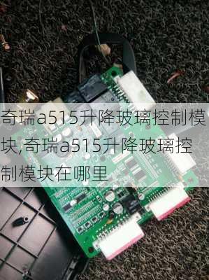 奇瑞a515升降玻璃控制模块,奇瑞a515升降玻璃控制模块在哪里