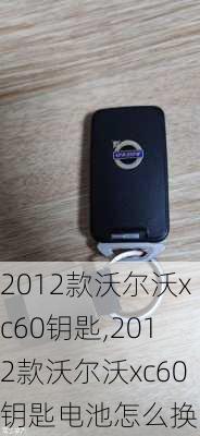 2012款沃尔沃xc60钥匙,2012款沃尔沃xc60钥匙电池怎么换