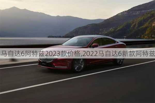 马自达6阿特兹2023款价格,2022马自达6新款阿特兹