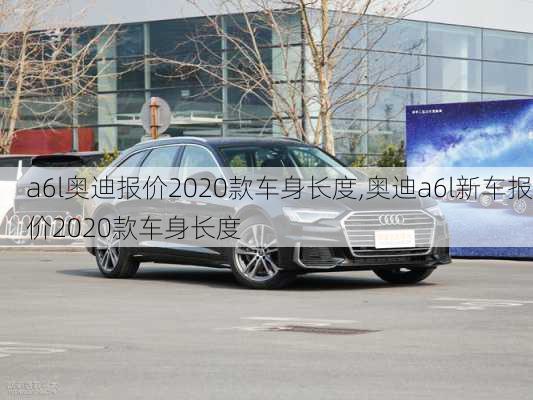 a6l奥迪报价2020款车身长度,奥迪a6l新车报价2020款车身长度