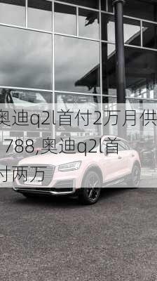 奥迪q2l首付2万月供1788,奥迪q2l首付两万