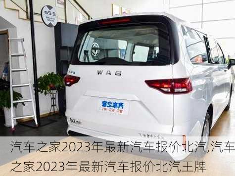 汽车之家2023年最新汽车报价北汽,汽车之家2023年最新汽车报价北汽王牌