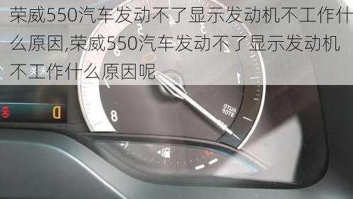 荣威550汽车发动不了显示发动机不工作什么原因,荣威550汽车发动不了显示发动机不工作什么原因呢