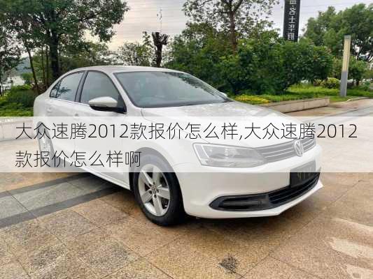 大众速腾2012款报价怎么样,大众速腾2012款报价怎么样啊