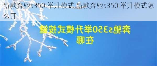 新款奔驰s350l举升模式,新款奔驰s350l举升模式怎么开