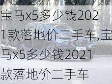 宝马x5多少钱2021款落地价二手车,宝马x5多少钱2021款落地价二手车