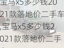 宝马x5多少钱2021款落地价二手车,宝马x5多少钱2021款落地价二手车