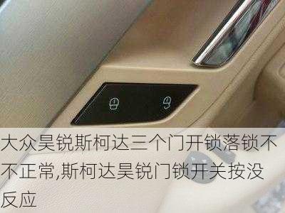 大众昊锐斯柯达三个门开锁落锁不不正常,斯柯达昊锐门锁开关按没反应