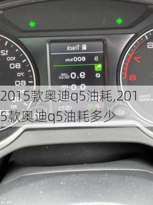 2015款奥迪q5油耗,2015款奥迪q5油耗多少