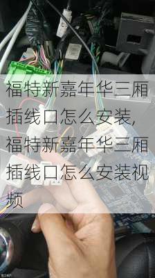 福特新嘉年华三厢插线口怎么安装,福特新嘉年华三厢插线口怎么安装视频