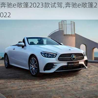 奔驰e敞篷2023款试驾,奔驰e敞篷2022