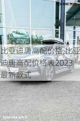 比亚迪唐高配价格,比亚迪唐高配价格表2023最新款式