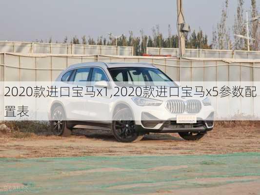 2020款进口宝马x1,2020款进口宝马x5参数配置表