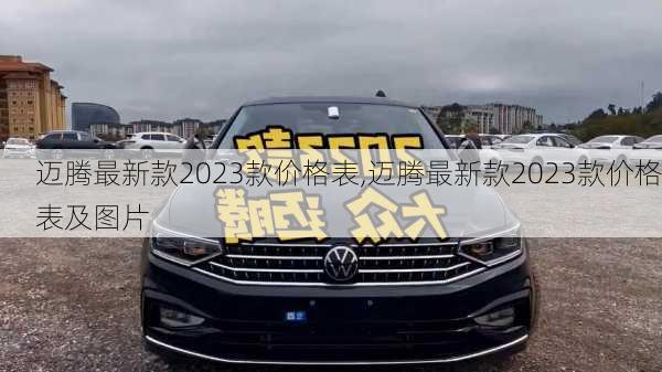 迈腾最新款2023款价格表,迈腾最新款2023款价格表及图片