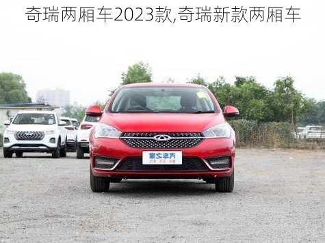 奇瑞两厢车2023款,奇瑞新款两厢车