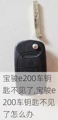 宝骏e200车钥匙不见了,宝骏e200车钥匙不见了怎么办