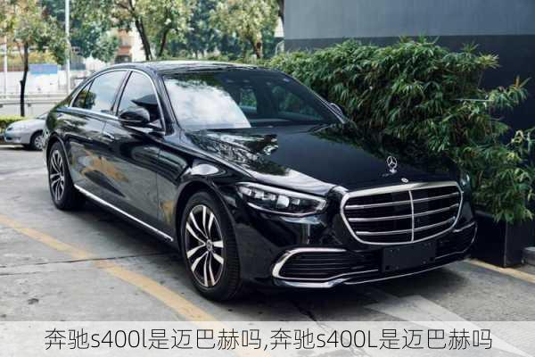 奔驰s400l是迈巴赫吗,奔驰s400L是迈巴赫吗