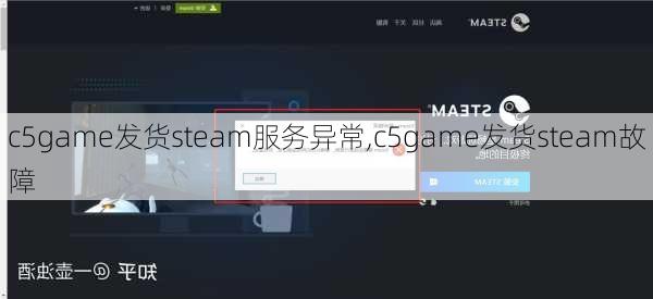 c5game发货steam服务异常,c5game发货steam故障