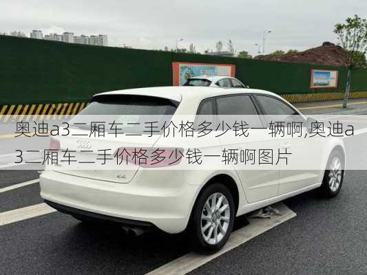 奥迪a3二厢车二手价格多少钱一辆啊,奥迪a3二厢车二手价格多少钱一辆啊图片