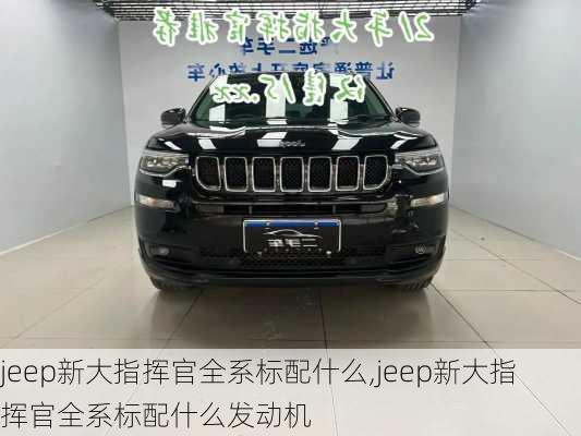 jeep新大指挥官全系标配什么,jeep新大指挥官全系标配什么发动机