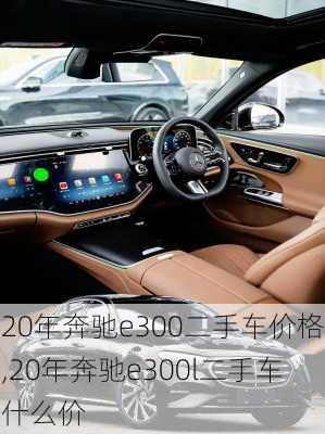 20年奔驰e300二手车价格,20年奔驰e300l二手车什么价