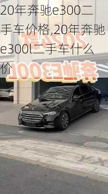 20年奔驰e300二手车价格,20年奔驰e300l二手车什么价