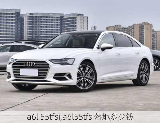 a6l 55tfsi,a6l55tfsi落地多少钱